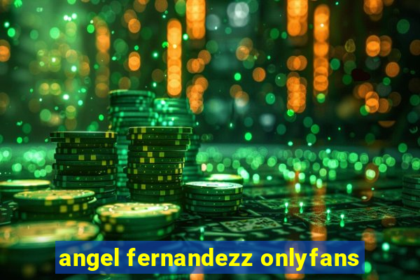 angel fernandezz onlyfans